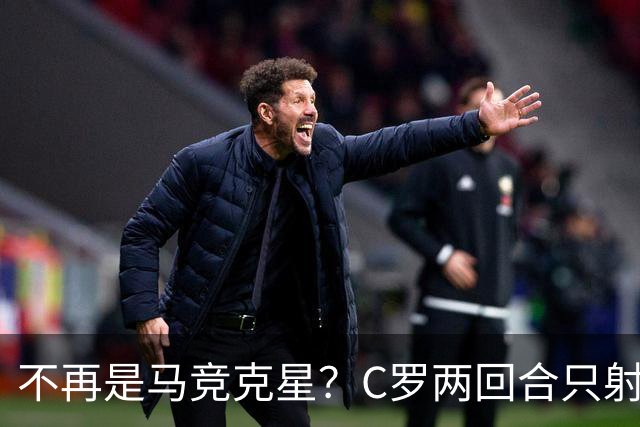 不再是马竞克星？C罗两回合只射门2次 没进球